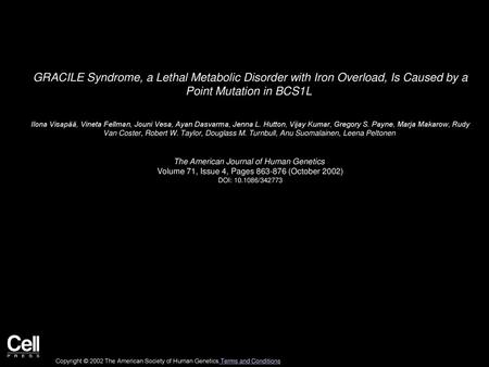 GRACILE Syndrome, a Lethal Metabolic Disorder with Iron Overload, Is Caused by a Point Mutation in BCS1L  Ilona Visapää, Vineta Fellman, Jouni Vesa, Ayan.