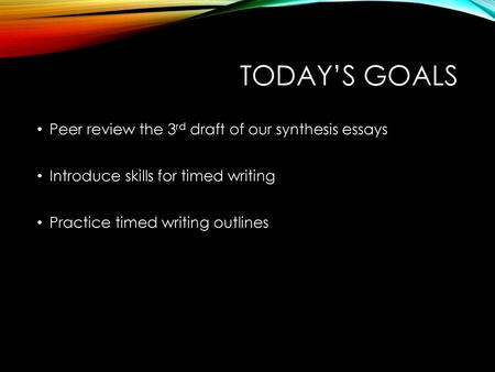 Today’s goals Peer review the 3rd draft of our synthesis essays