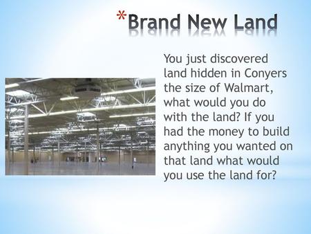 Brand New Land You just discovered land hidden in Conyers the size of Walmart, what would you do with the land? If you had the money to build anything.