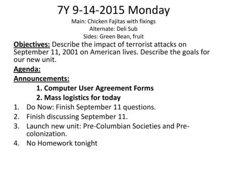 7Y 9-14-2015 Monday Main: Chicken Fajitas with fixings Alternate: Deli Sub Sides: Green Bean, fruit Objectives: Describe the impact of terrorist attacks.