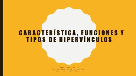 CARACTERÍSTICA, FUNCIONES Y TIPOS DE HIPERVÍNCULOS BAJO SORDO SOFÍA TECNOLOGÍAS DE LA INFORMACIÓN 22 DE NOVIEMBRE DE 2018.