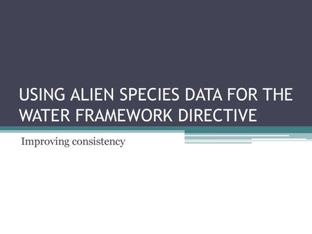 USING ALIEN SPECIES DATA FOR THE WATER FRAMEWORK DIRECTIVE