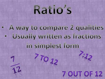 A way to compare 2 qualities Usually written as fractions