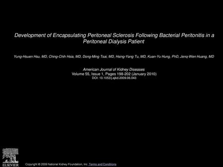 Development of Encapsulating Peritoneal Sclerosis Following Bacterial Peritonitis in a Peritoneal Dialysis Patient  Yung-Hsuen Hsu, MD, Ching-Chih Hsia,