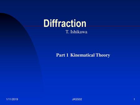 Diffraction T. Ishikawa Part 1 	Kinematical Theory 1/11/2019 JASS02.