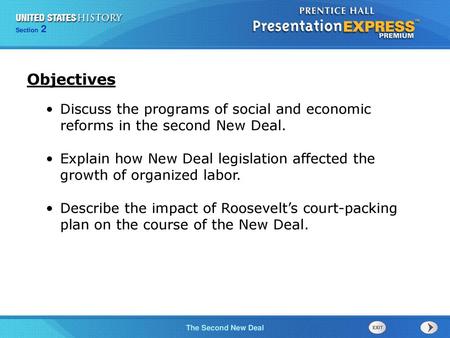 Objectives Discuss the programs of social and economic reforms in the second New Deal. Explain how New Deal legislation affected the growth of organized.