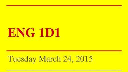 ENG 1D1 Tuesday March 24, 2015.