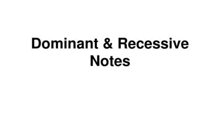 Dominant & Recessive Notes