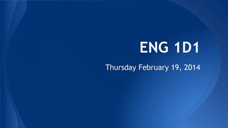 ENG 1D1 Thursday February 19, 2014.