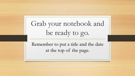 Grab your notebook and be ready to go.