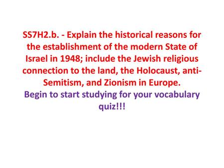 SS7H2.b. - Explain the historical reasons for the establishment of the modern State of Israel in 1948; include the Jewish religious connection to the land,