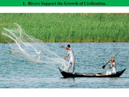 1. Rivers Support the Growth of Civilization.