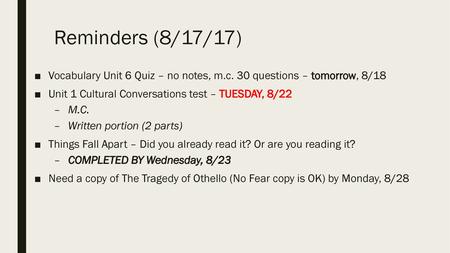 Reminders (8/17/17) Vocabulary Unit 6 Quiz – no notes, m.c. 30 questions – tomorrow, 8/18 Unit 1 Cultural Conversations test – TUESDAY, 8/22 M.C. Written.