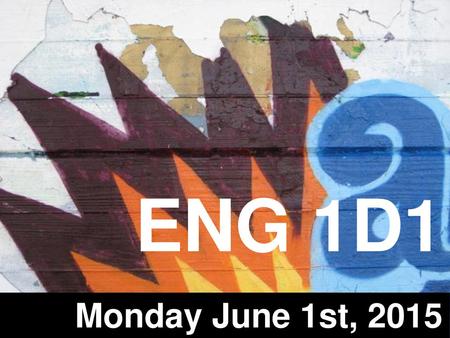 ENG 1D1 Monday June 1st, 2015.