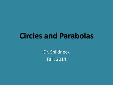 Circles and Parabolas Dr. Shildneck Fall, 2014.