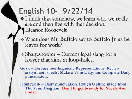 English 10- 9/22/14 I think that somehow, we learn who we really are and then live with that decision. – Eleanor Roosevelt What does Mr. Buffalo say.