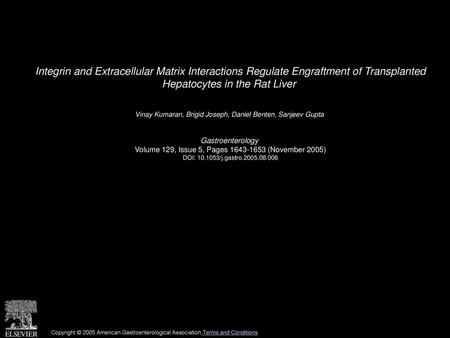 Integrin and Extracellular Matrix Interactions Regulate Engraftment of Transplanted Hepatocytes in the Rat Liver  Vinay Kumaran, Brigid Joseph, Daniel.