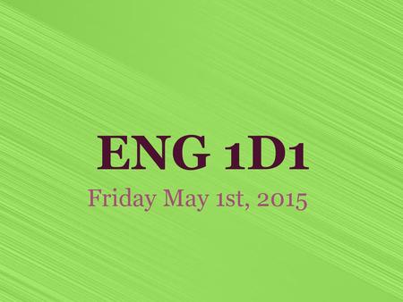 ENG 1D1 Friday May 1st, 2015.