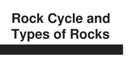 Rock Cycle and Types of Rocks