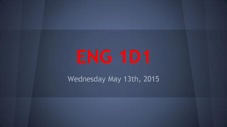 ENG 1D1 Wednesday May 13th, 2015.