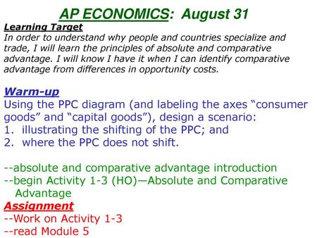 AP ECONOMICS: August 31 Learning Target In order to understand why people and countries specialize and trade, I will learn the principles of absolute.