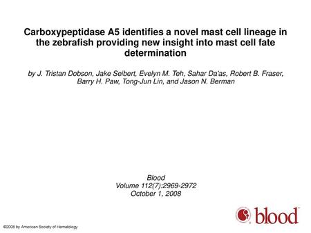 Carboxypeptidase A5 identifies a novel mast cell lineage in the zebrafish providing new insight into mast cell fate determination by J. Tristan Dobson,