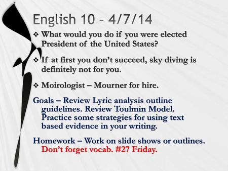 English 10 – 4/7/14 What would you do if you were elected President of the United States? If at first you don’t succeed, sky diving is definitely not.