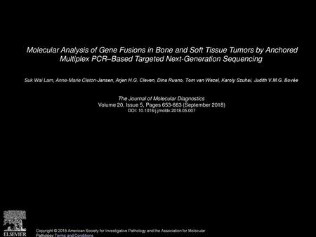 Molecular Analysis of Gene Fusions in Bone and Soft Tissue Tumors by Anchored Multiplex PCR–Based Targeted Next-Generation Sequencing  Suk Wai Lam, Anne-Marie.