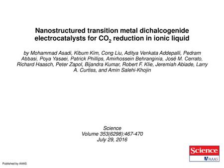 Nanostructured transition metal dichalcogenide electrocatalysts for CO2 reduction in ionic liquid by Mohammad Asadi, Kibum Kim, Cong Liu, Aditya Venkata.