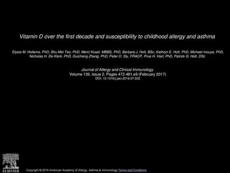 Vitamin D over the first decade and susceptibility to childhood allergy and asthma  Elysia M. Hollams, PhD, Shu Mei Teo, PhD, Merci Kusel, MBBS, PhD, Barbara.