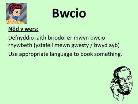 Bwcio Nôd y wers: Defnyddio iaith briodol er mwyn bwcio rhywbeth (ystafell mewn gwesty / bwyd ayb) Use appropriate language to book something.