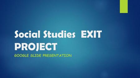 Social Studies EXIT PROJECT