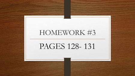 HOMEWORK #3 PAGES 128- 131.