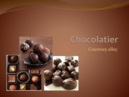 Chocolatier Courtney alley.