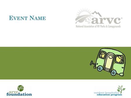 Event Name You can customize this slide by replacing the arvc logo with your logo and entering your event name. If you wish to remove the “camper”… Select.