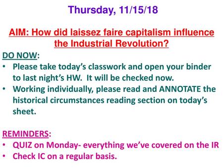 Thursday, 11/15/18 AIM: How did laissez faire capitalism influence the Industrial Revolution? DO NOW: Please take today’s classwork and open your binder.