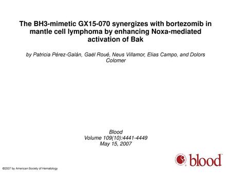 The BH3-mimetic GX15-070 synergizes with bortezomib in mantle cell lymphoma by enhancing Noxa-mediated activation of Bak by Patricia Pérez-Galán, Gaël.