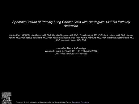 Spheroid Culture of Primary Lung Cancer Cells with Neuregulin 1/HER3 Pathway Activation  Hiroko Endo, BPHRM, Jiro Okami, MD, PhD, Hiroaki Okuyama, MD,