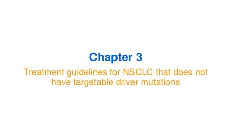 Chapter 3 Treatment guidelines for NSCLC that does not have targetable driver mutations.