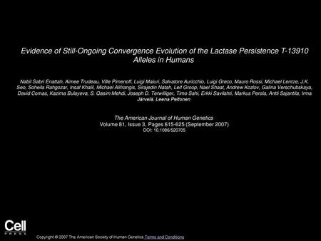 Evidence of Still-Ongoing Convergence Evolution of the Lactase Persistence T-13910 Alleles in Humans  Nabil Sabri Enattah, Aimee Trudeau, Ville Pimenoff,