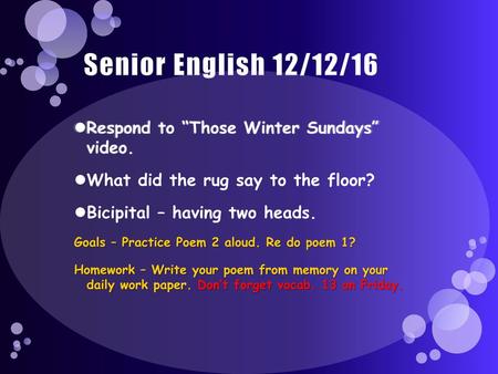 Senior English 12/12/16 Respond to “Those Winter Sundays” video.