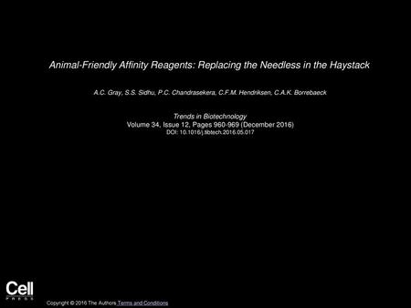 Animal-Friendly Affinity Reagents: Replacing the Needless in the Haystack  A.C. Gray, S.S. Sidhu, P.C. Chandrasekera, C.F.M. Hendriksen, C.A.K. Borrebaeck 