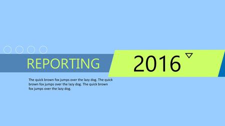 2016 REPORTING The quick brown fox jumps over the lazy dog. The quick brown fox jumps over the lazy dog. The quick brown fox jumps over the lazy dog.