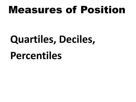 Measures of Position Quartiles, Deciles, Percentiles.