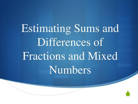 Estimating Sums and Differences of Fractions and Mixed Numbers