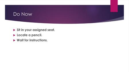 Do Now Sit in your assigned seat. Locate a pencil.