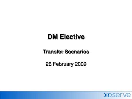 DM Elective Transfer Scenarios 26 February 2009