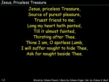 Jesus, priceless Treasure, Source of purest pleasure,