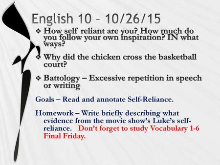 English 10 – 10/26/15 How self reliant are you? How much do you follow your own inspiration? IN what ways? Why did the chicken cross the basketball.