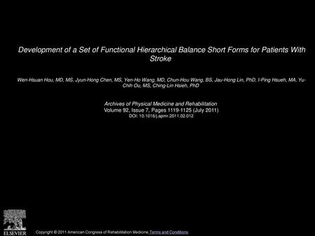 Development of a Set of Functional Hierarchical Balance Short Forms for Patients With Stroke  Wen-Hsuan Hou, MD, MS, Jyun-Hong Chen, MS, Yen-Ho Wang,